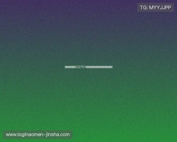 澳门金沙娱乐场222751游戏种类全攻略满足不同玩家的多样需求 澳门金沙娱乐场222751游戏种类全攻略满足不同玩家的多样需求